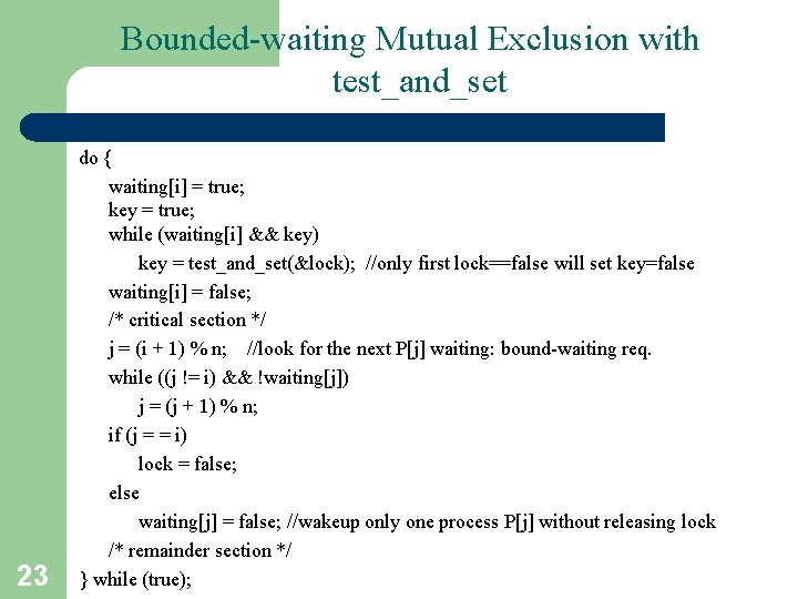 Bounded-waiting Mutual Exclusion with test_and_set 23 do { waiting[i] = true; key = true;