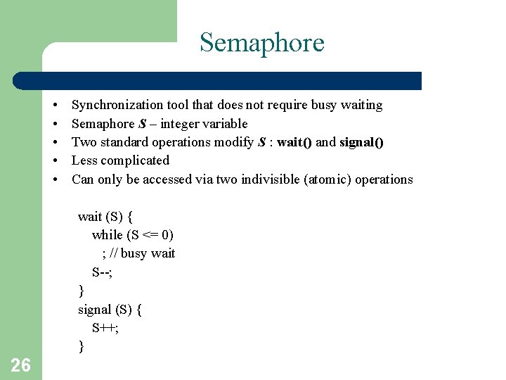 Semaphore • • • Synchronization tool that does not require busy waiting Semaphore S