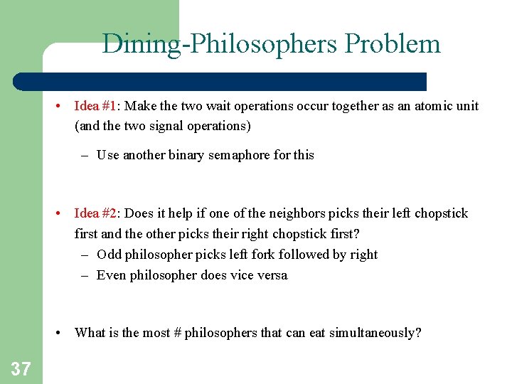 Dining-Philosophers Problem • Idea #1: Make the two wait operations occur together as an