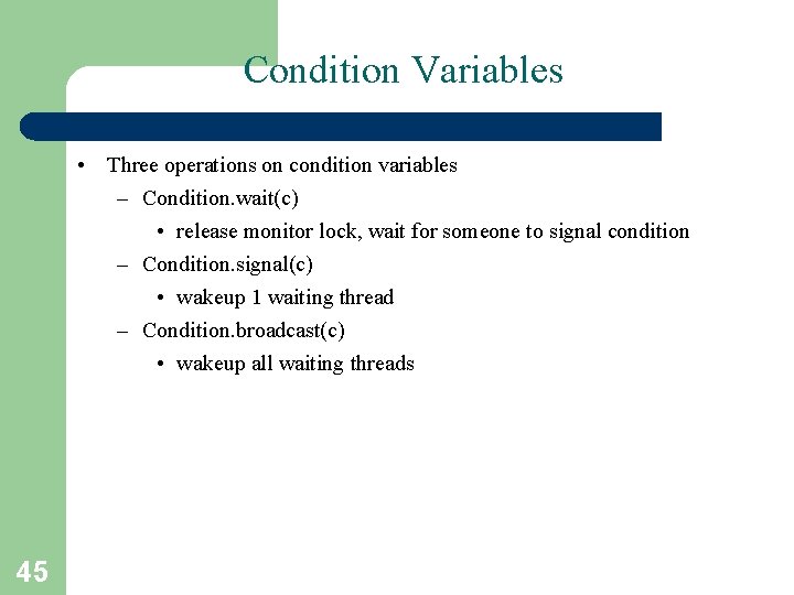 Condition Variables • Three operations on condition variables – Condition. wait(c) • release monitor