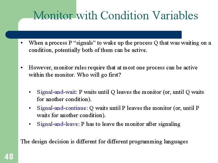 Monitor with Condition Variables • When a process P “signals” to wake up the