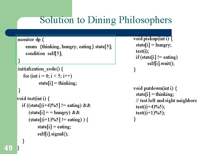 Solution to Dining Philosophers monitor dp { enum {thinking, hungry, eating} state[5]; condition self[5];