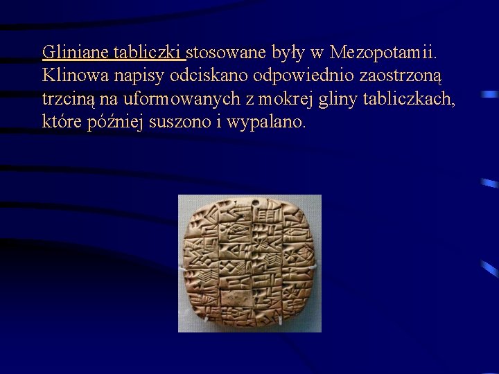 Gliniane tabliczki stosowane były w Mezopotamii. Klinowa napisy odciskano odpowiednio zaostrzoną trzciną na uformowanych