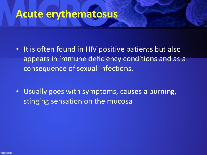 Acute erythematosus • It is often found in HIV positive patients but also appears