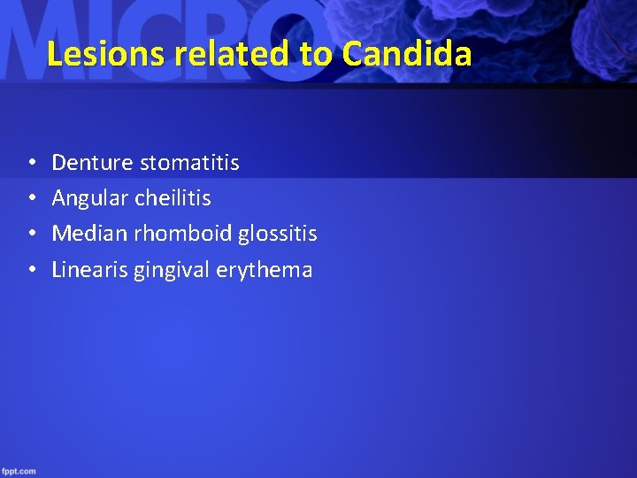 Lesions related to Candida • • Denture stomatitis Angular cheilitis Median rhomboid glossitis Linearis
