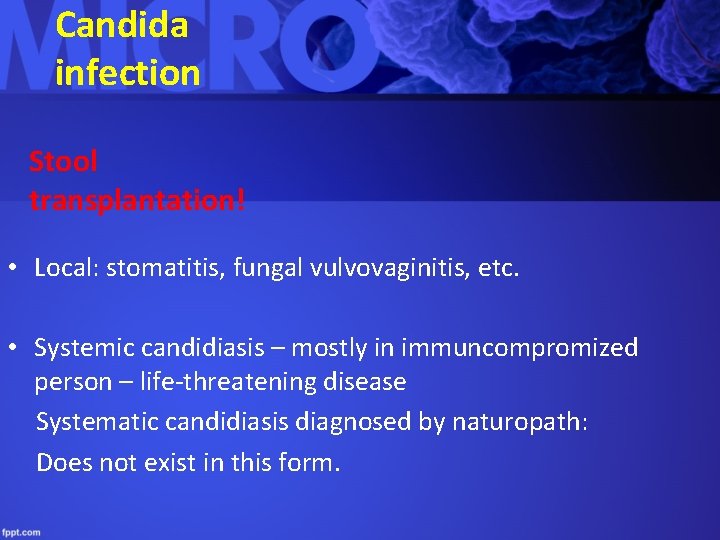 Candida infection Stool transplantation! • Local: stomatitis, fungal vulvovaginitis, etc. • Systemic candidiasis –