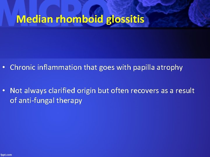 Median rhomboid glossitis • Chronic inflammation that goes with papilla atrophy • Not always