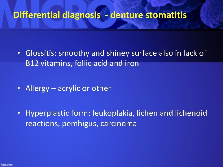 Differential diagnosis - denture stomatitis • Glossitis: smoothy and shiney surface also in lack