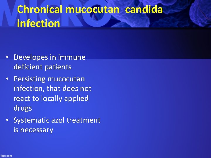 Chronical mucocutan candida infection • Developes in immune deficient patients • Persisting mucocutan infection,