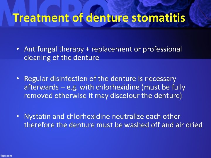 Treatment of denture stomatitis • Antifungal therapy + replacement or professional cleaning of the