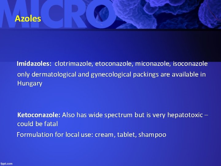 Azoles Imidazoles: clotrimazole, etoconazole, miconazole, isoconazole only dermatological and gynecological packings are available in