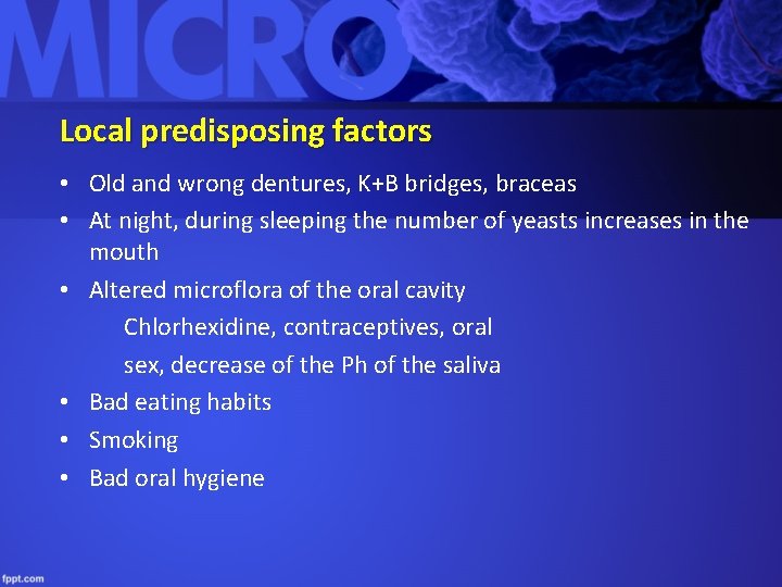 Local predisposing factors • Old and wrong dentures, K+B bridges, braceas • At night,