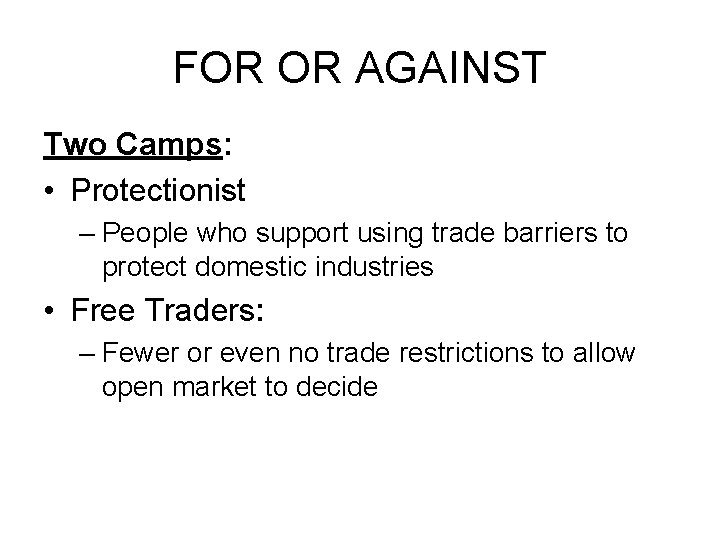 FOR OR AGAINST Two Camps: • Protectionist – People who support using trade barriers