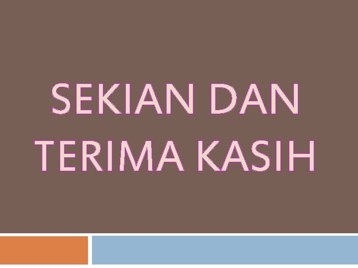 SEKIAN DAN TERIMA KASIH 