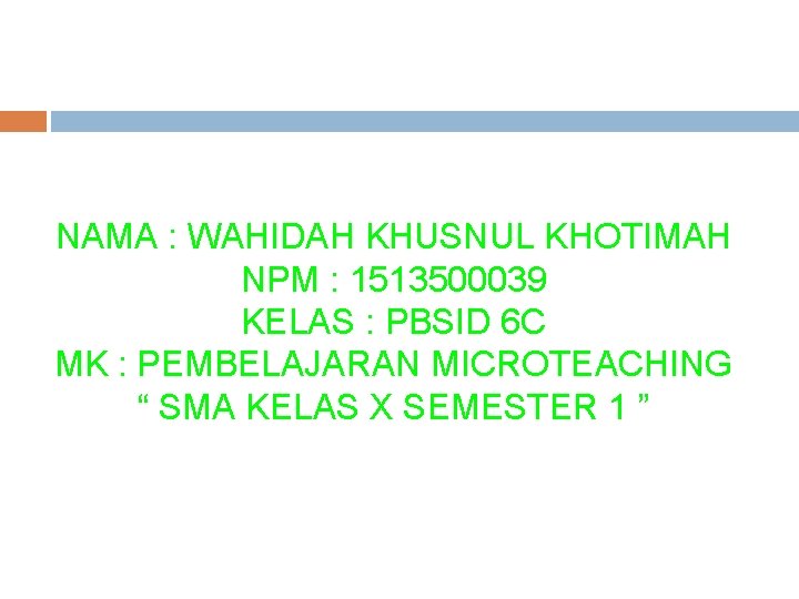 NAMA : WAHIDAH KHUSNUL KHOTIMAH NPM : 1513500039 KELAS : PBSID 6 C MK