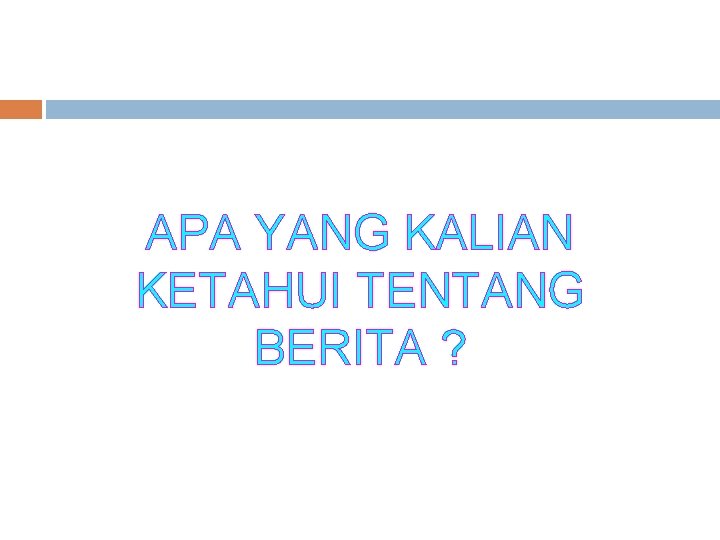 APA YANG KALIAN KETAHUI TENTANG BERITA ? 