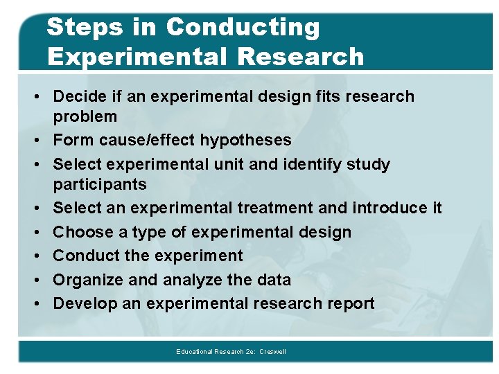 Steps in Conducting Experimental Research • Decide if an experimental design fits research problem