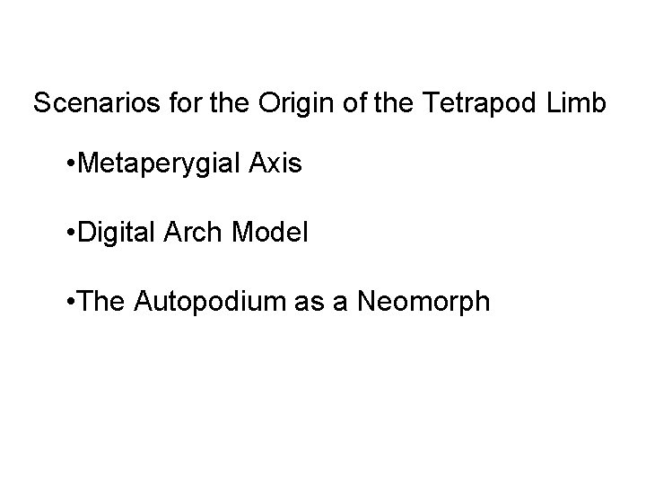 Scenarios for the Origin of the Tetrapod Limb • Metaperygial Axis • Digital Arch