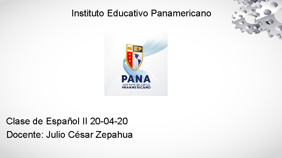 Instituto Educativo Panamericano Clase de Español II 20 -04 -20 Docente: Julio César Zepahua