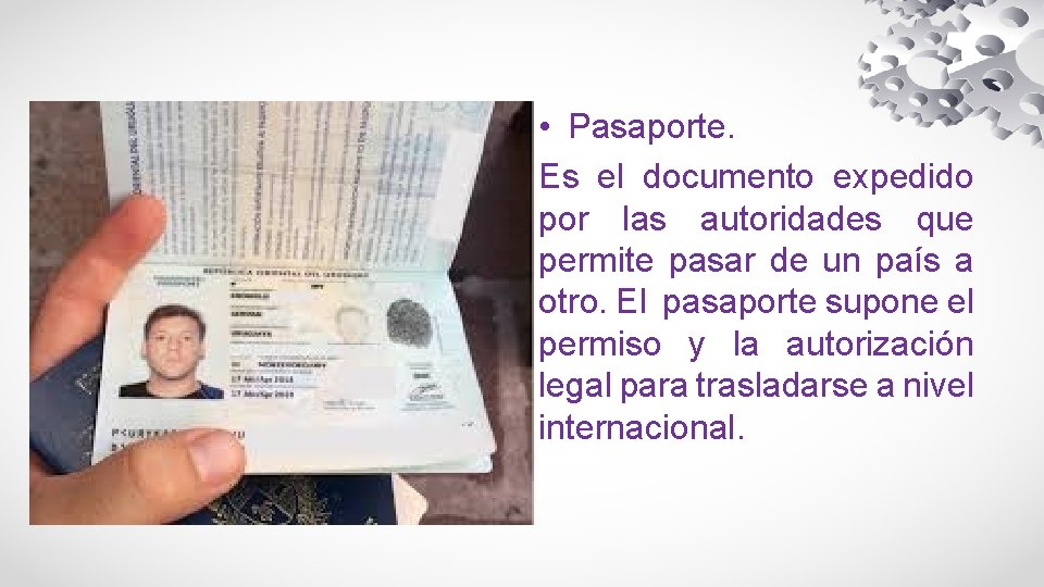  • Pasaporte. Es el documento expedido por las autoridades que permite pasar de