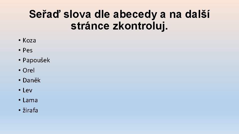 Seřaď slova dle abecedy a na další stránce zkontroluj. • Koza • Pes •