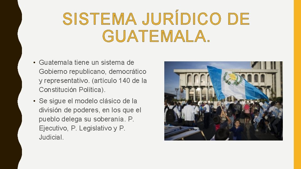 SISTEMA JURÍDICO DE GUATEMALA. • Guatemala tiene un sistema de Gobierno republicano, democrático y