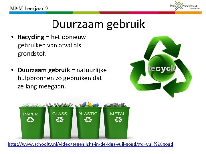 Duurzaam gebruik • Recycling = het opnieuw gebruiken van afval als grondstof. • Duurzaam