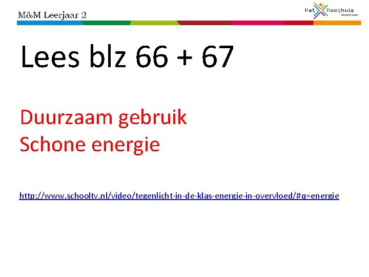 Lees blz 66 + 67 Duurzaam gebruik Schone energie http: //www. schooltv. nl/video/tegenlicht-in-de-klas-energie-in-overvloed/#q=energie 