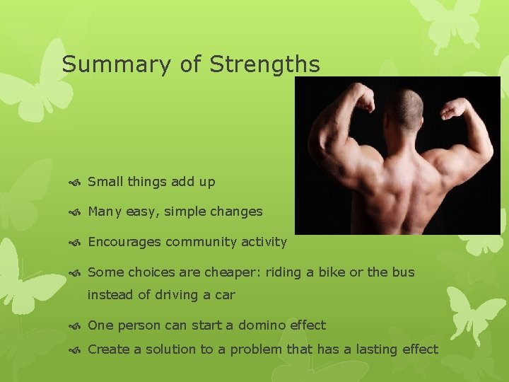 Summary of Strengths Small things add up Many easy, simple changes Encourages community activity