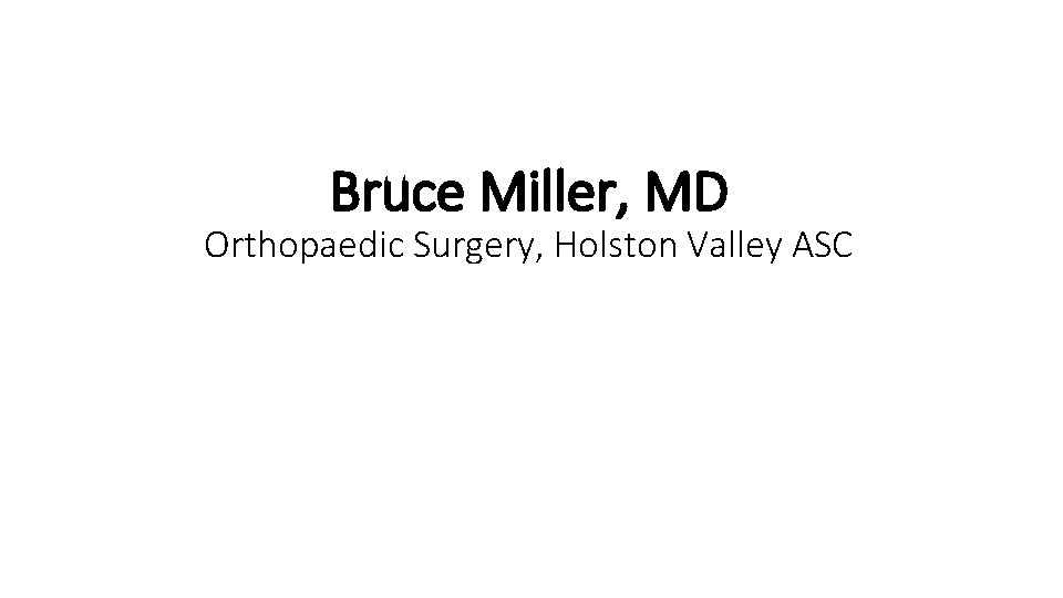 Bruce Miller, MD Orthopaedic Surgery, Holston Valley ASC 