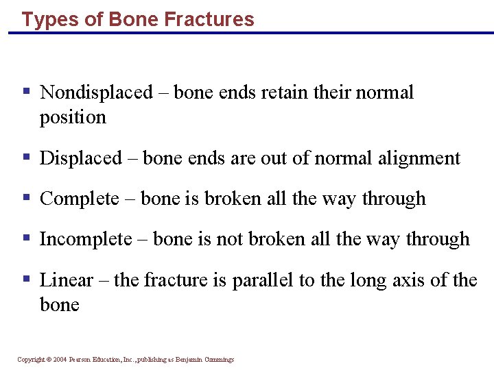 Types of Bone Fractures § Nondisplaced – bone ends retain their normal position §
