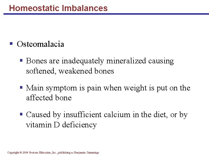 Homeostatic Imbalances § Osteomalacia § Bones are inadequately mineralized causing softened, weakened bones §