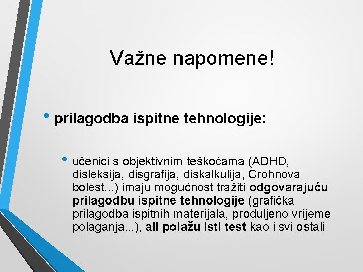 Važne napomene! • prilagodba ispitne tehnologije: • učenici s objektivnim teškoćama (ADHD, disleksija, disgrafija,
