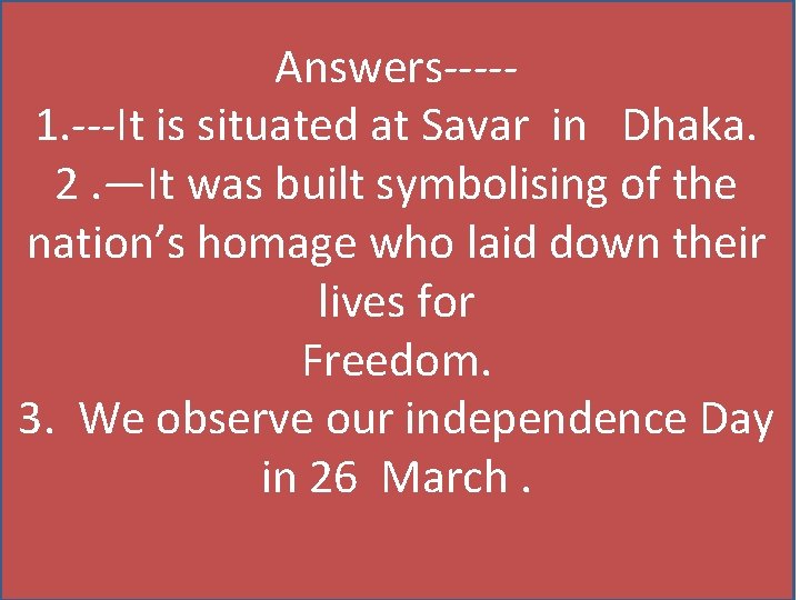 Answers----1. ---It is situated at Savar in Dhaka. 2. —It was built symbolising of