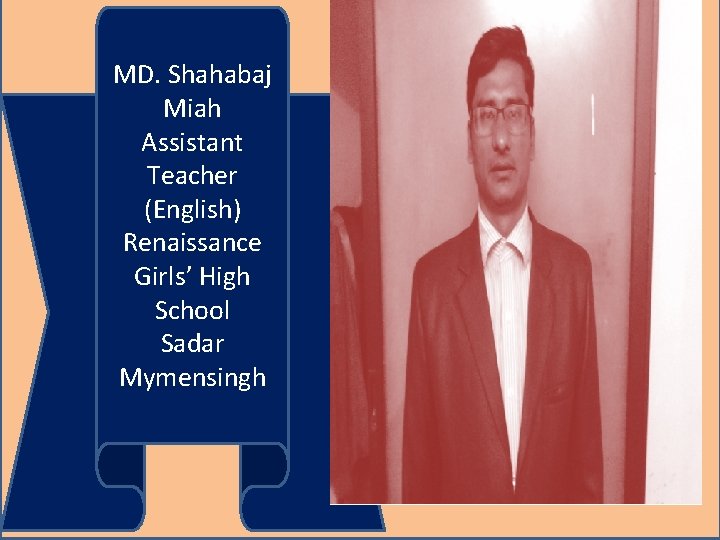 MD. Shahabaj Miah Assistant Teacher (English) Renaissance Girls’ High School Sadar Mymensingh 