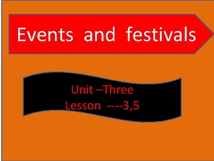 Events and festivals Unit –Three Lesson ----3, 5 