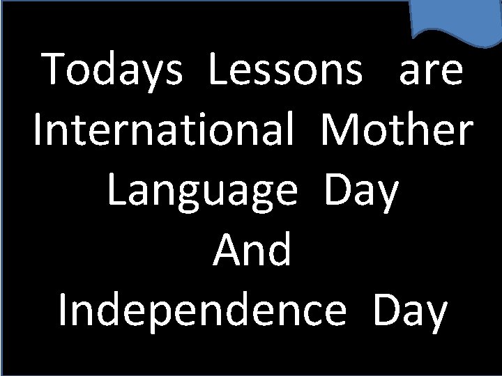 Todays Lessons are International Mother Language Day And Independence Day 