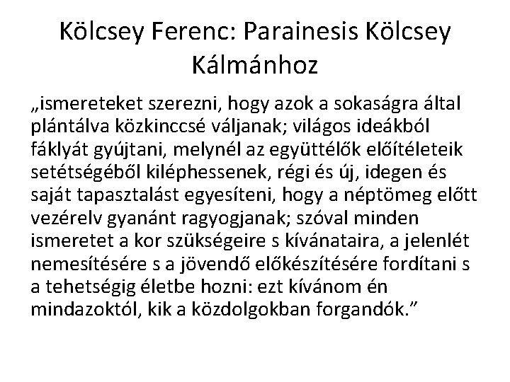 Kölcsey Ferenc: Parainesis Kölcsey Kálmánhoz „ismereteket szerezni, hogy azok a sokaságra által plántálva közkinccsé