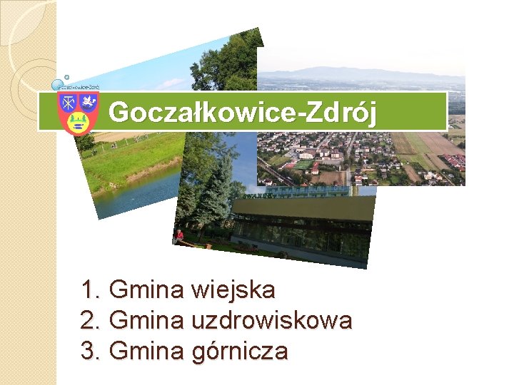 Goczałkowice-Zdrój 1. Gmina wiejska 2. Gmina uzdrowiskowa 3. Gmina górnicza 