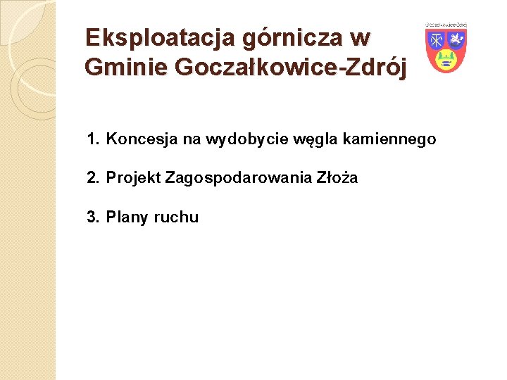 Eksploatacja górnicza w Gminie Goczałkowice-Zdrój 1. Koncesja na wydobycie węgla kamiennego 2. Projekt Zagospodarowania