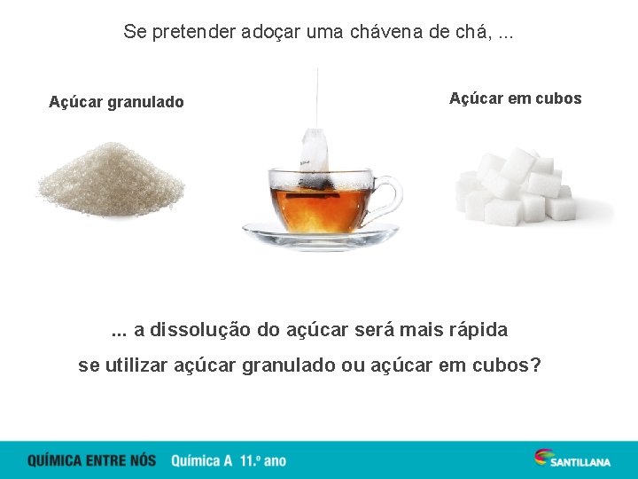 Se pretender adoçar uma chávena de chá, . . . Açúcar granulado Açúcar em