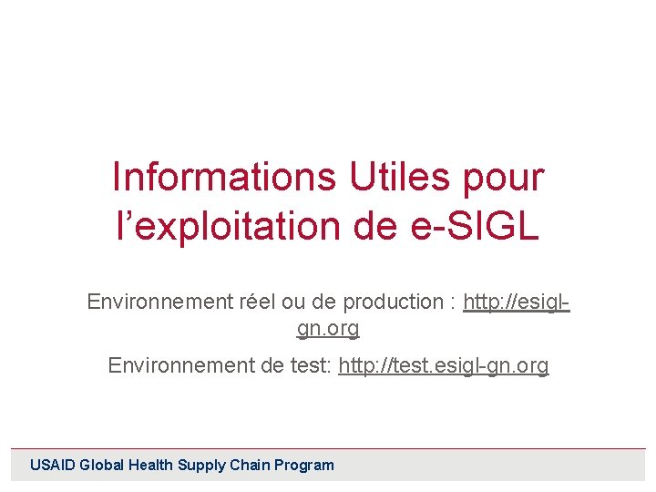 Informations Utiles pour l’exploitation de e-SIGL Environnement réel ou de production : http: //esiglgn.