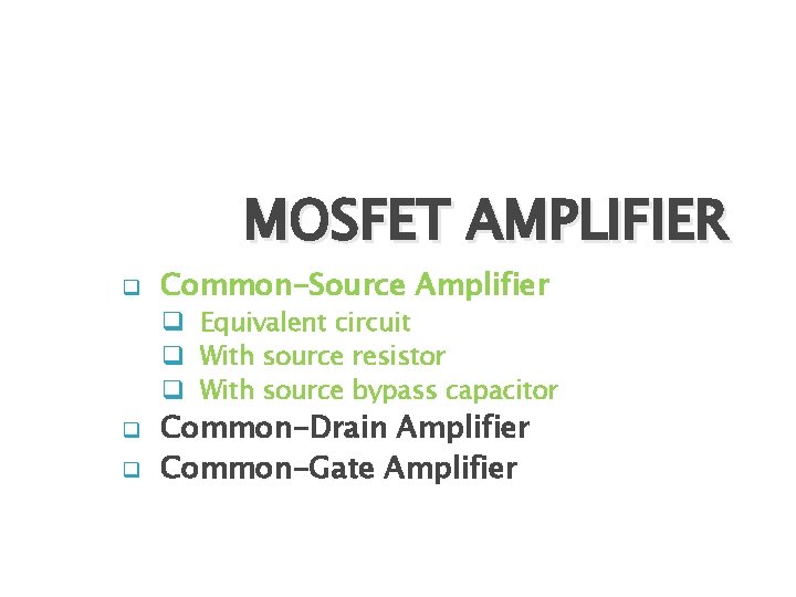 MOSFET AMPLIFIER q Common-Source Amplifier q Equivalent circuit q With source resistor q With