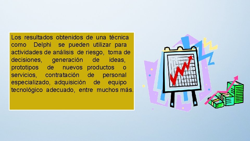 Los resultados obtenidos de una técnica como Delphi se pueden utilizar para actividades de