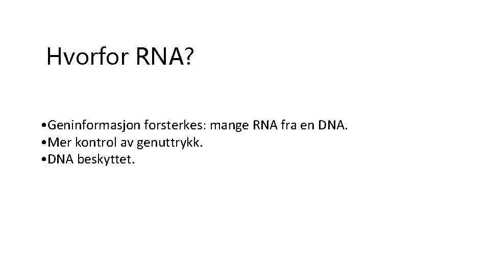 Hvorfor RNA? • Geninformasjon forsterkes: mange RNA fra en DNA. • Mer kontrol av