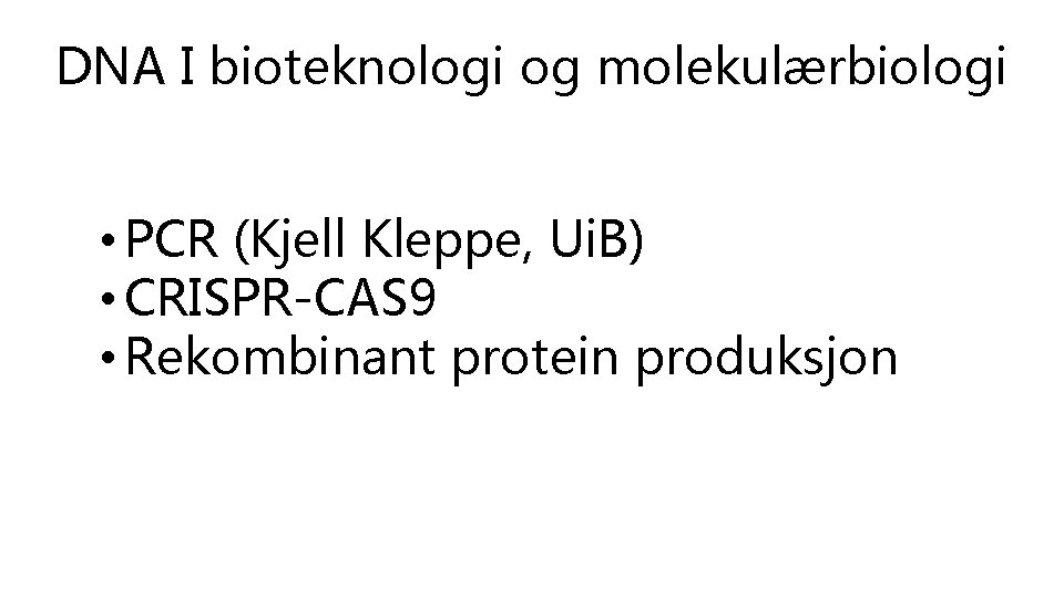 DNA I bioteknologi og molekulærbiologi • PCR (Kjell Kleppe, Ui. B) • CRISPR-CAS 9