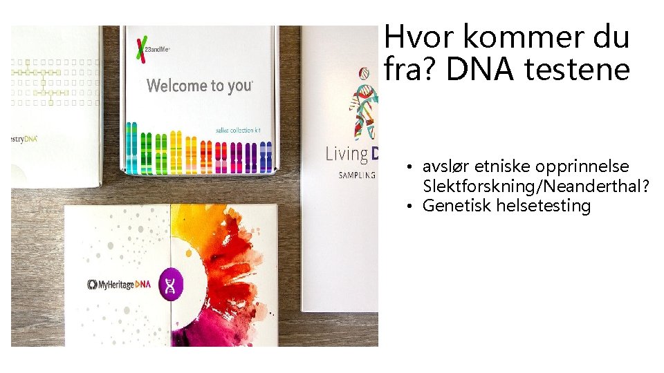 Hvor kommer du fra? DNA testene • avslør etniske opprinnelse Slektforskning/Neanderthal? • Genetisk helsetesting