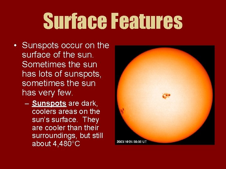 Surface Features • Sunspots occur on the surface of the sun. Sometimes the sun