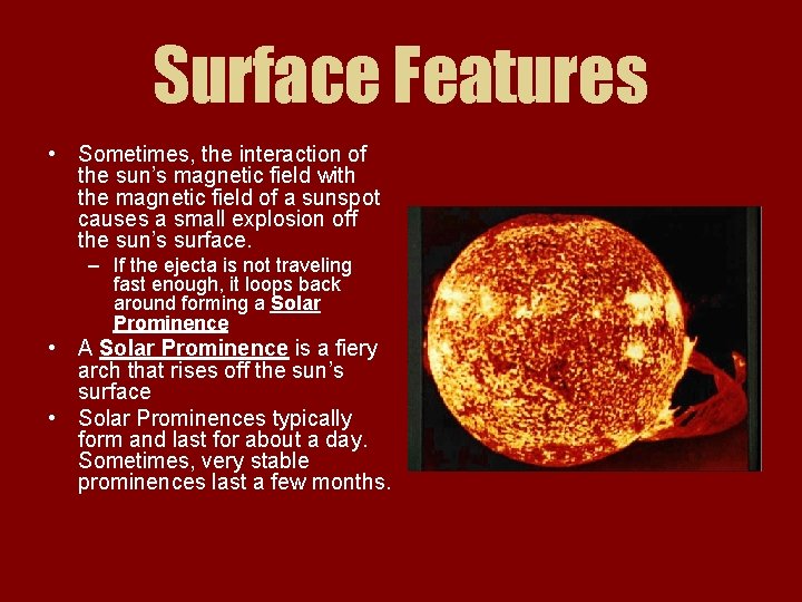 Surface Features • Sometimes, the interaction of the sun’s magnetic field with the magnetic