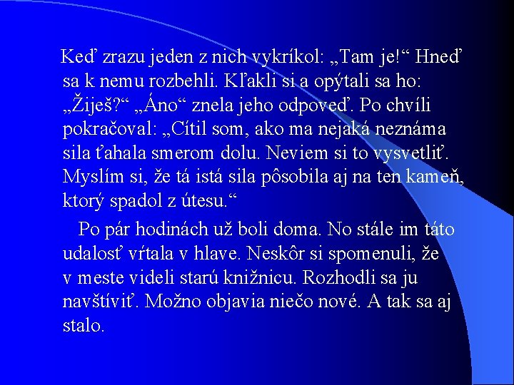 Keď zrazu jeden z nich vykríkol: „Tam je!“ Hneď sa k nemu rozbehli. Kľakli